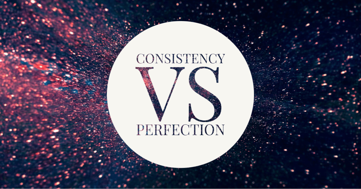 Consistency vs Perfection Part 2